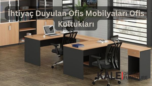 i̇htiyaç duyulan ofis mobilyaları ofis koltukları